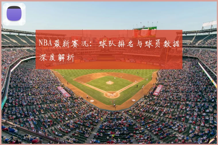 NBA最新赛况:球队排名与球员数据深度解析