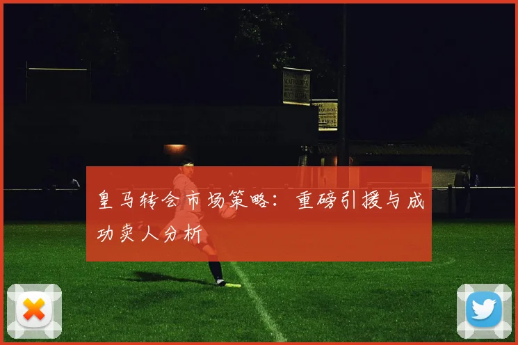 皇马转会市场策略:重磅引援与成功卖人分析