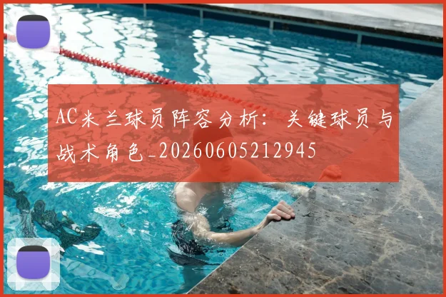 AC米兰球员阵容分析:关键球员与战术角色_20260605212945