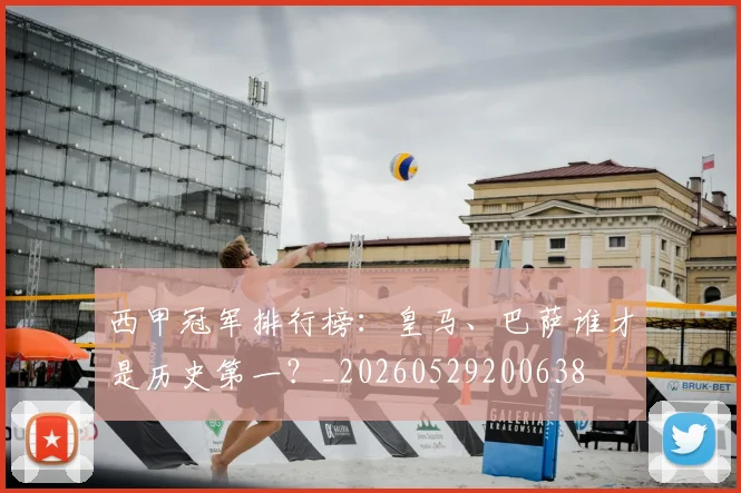 西甲冠军排行榜：皇马、巴萨谁才是历史第一？_20260529200638