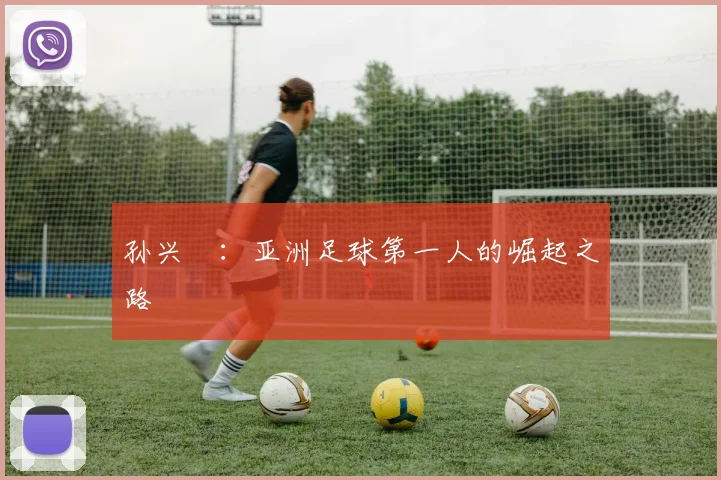 孙兴慜:亚洲足球第一人的崛起之路