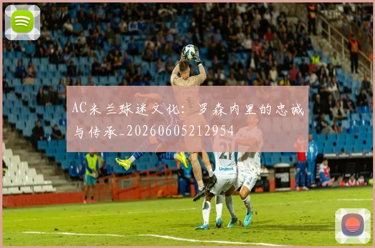 AC米兰球迷文化:罗森内里的忠诚与传承_20260605212954